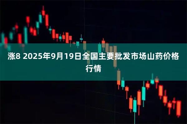涨8 2025年9月19日全国主要批发市场山药价格行情