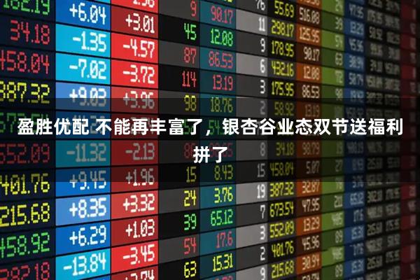 盈胜优配 不能再丰富了，银杏谷业态双节送福利拼了